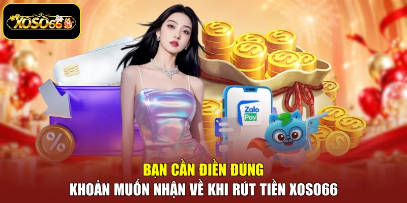Bạn cần điền đúng khoản muốn nhận về khi rút tiền Xoso66
