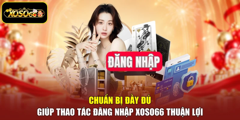 Chuẩn bị đầy đủ giúp thao tác đăng nhập Xoso66 thuận lợi