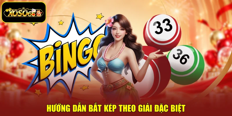 Hướng dẫn bắt kép theo giải đặc biệt