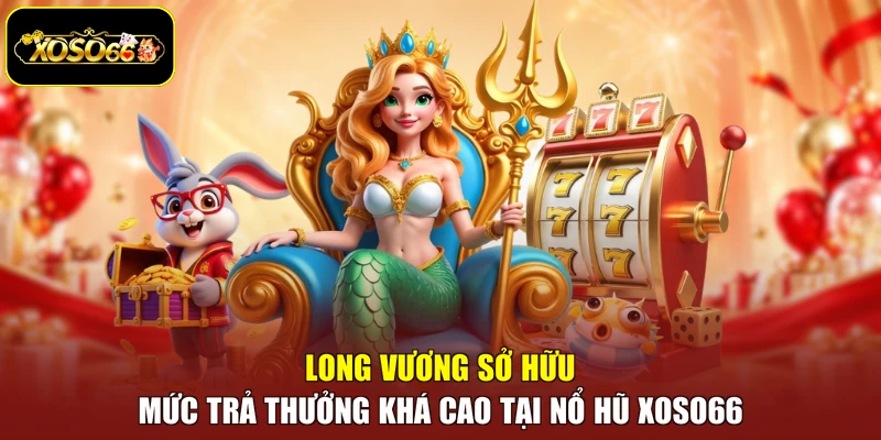 Long Vương sở hữu mức trả thưởng khá cao tại nổ hũ Xoso66