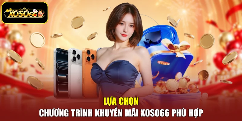 Lựa chọn chương trình khuyến mãi Xoso66 phù hợp
