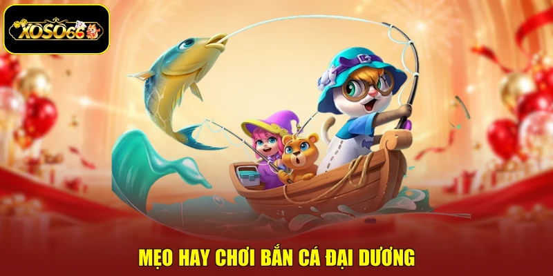 Mẹo hay chơi bắn cá đại dương