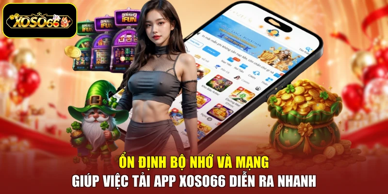 Ổn định bộ nhớ và mạng giúp việc tải app Xoso66 diễn ra nhanh