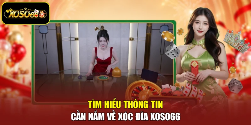 Tìm hiểu thông tin cần nắm về Xóc Đĩa Xoso66