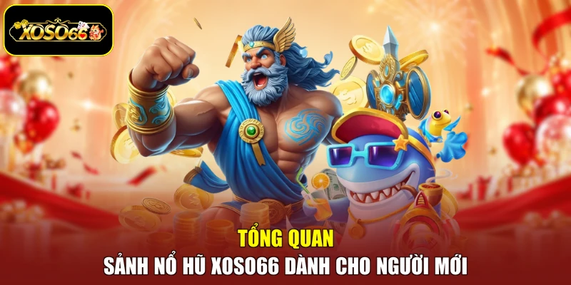 Tổng quan sảnh nổ hũ Xoso66 dành cho người mới