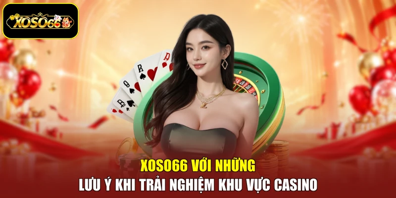 XOSO66 với những lưu ý khi trải nghiệm khu vực casino