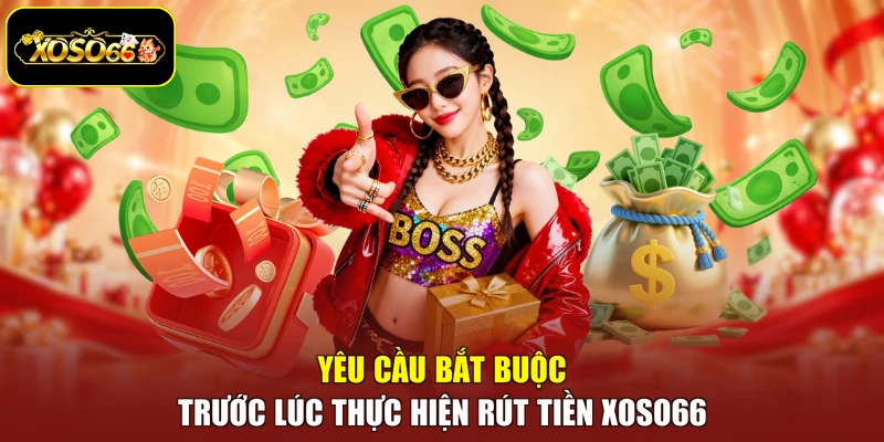 Yêu cầu bắt buộc trước lúc thực hiện rút tiền Xoso66